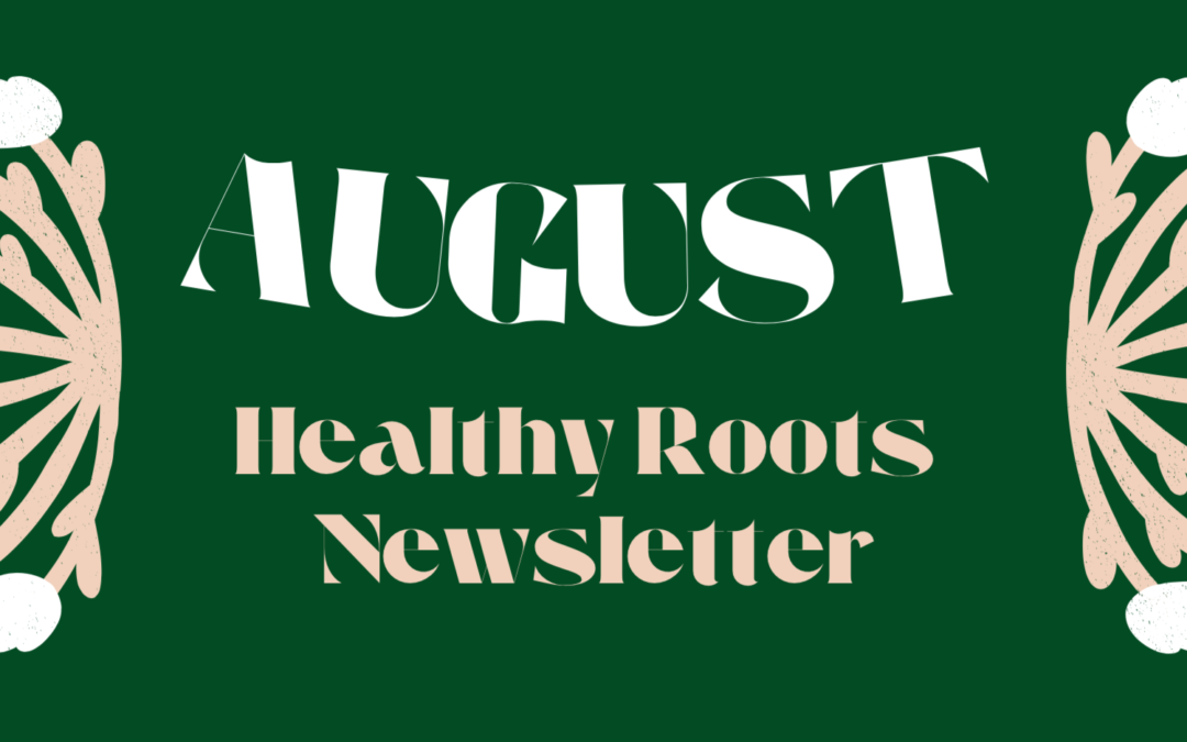 August Healthy Roots Newsletter
